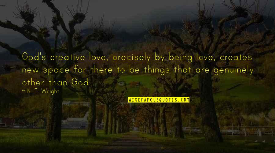 New Creative Quotes By N. T. Wright: God's creative love, precisely by being love, creates