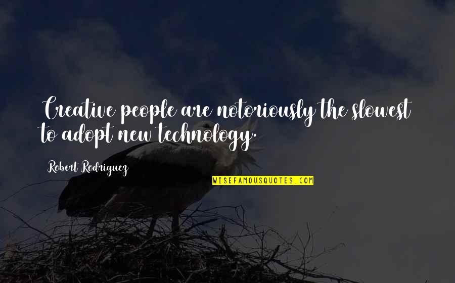 New Creative Quotes By Robert Rodriguez: Creative people are notoriously the slowest to adopt