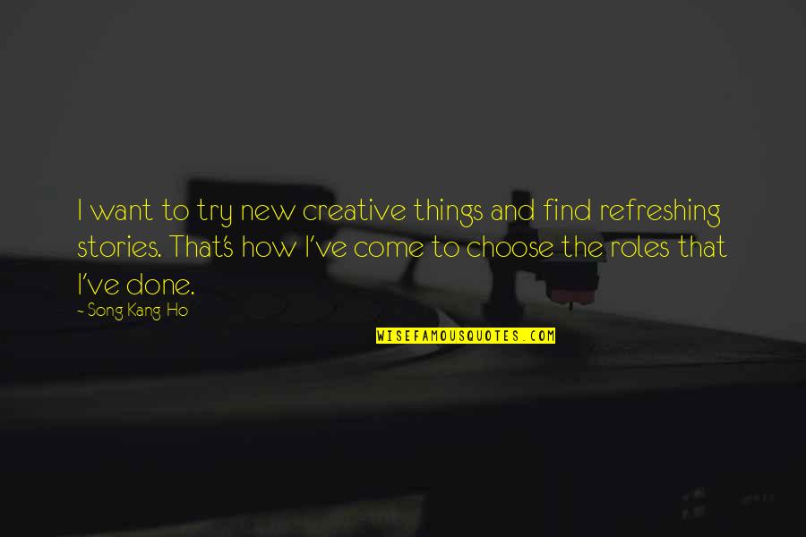 New Creative Quotes By Song Kang-Ho: I want to try new creative things and