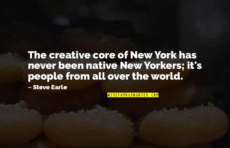 New Creative Quotes By Steve Earle: The creative core of New York has never