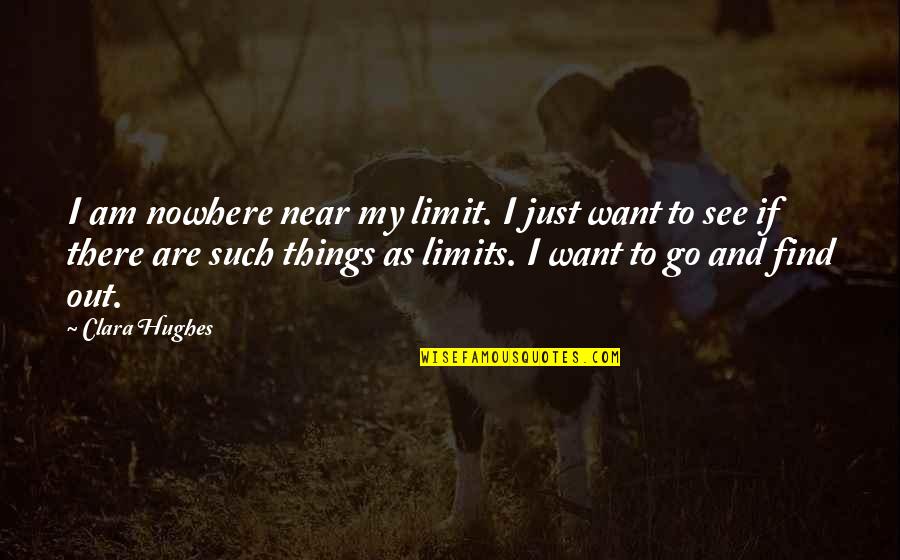 New Creature Quotes By Clara Hughes: I am nowhere near my limit. I just