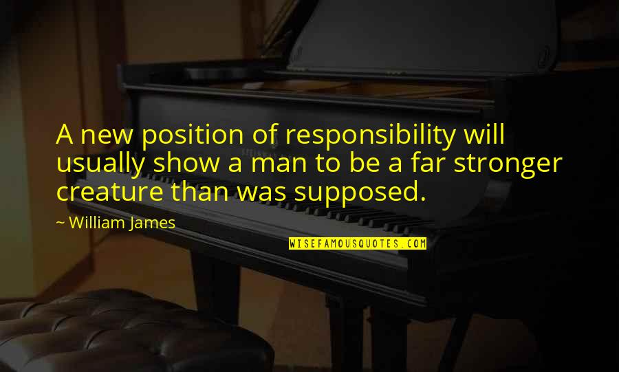 New Creature Quotes By William James: A new position of responsibility will usually show