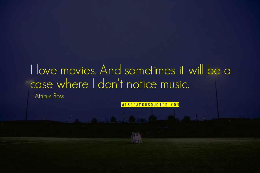 New Crush Quotes By Atticus Ross: I love movies. And sometimes it will be