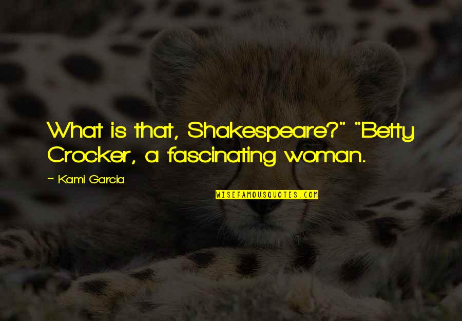 New Customer Acquisition Quotes By Kami Garcia: What is that, Shakespeare?" "Betty Crocker, a fascinating