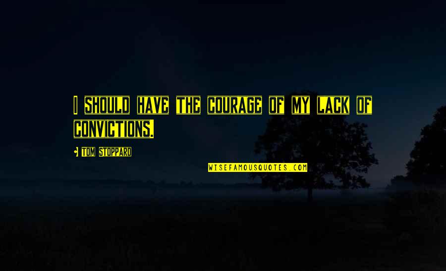 New Customer Acquisition Quotes By Tom Stoppard: I should have the courage of my lack