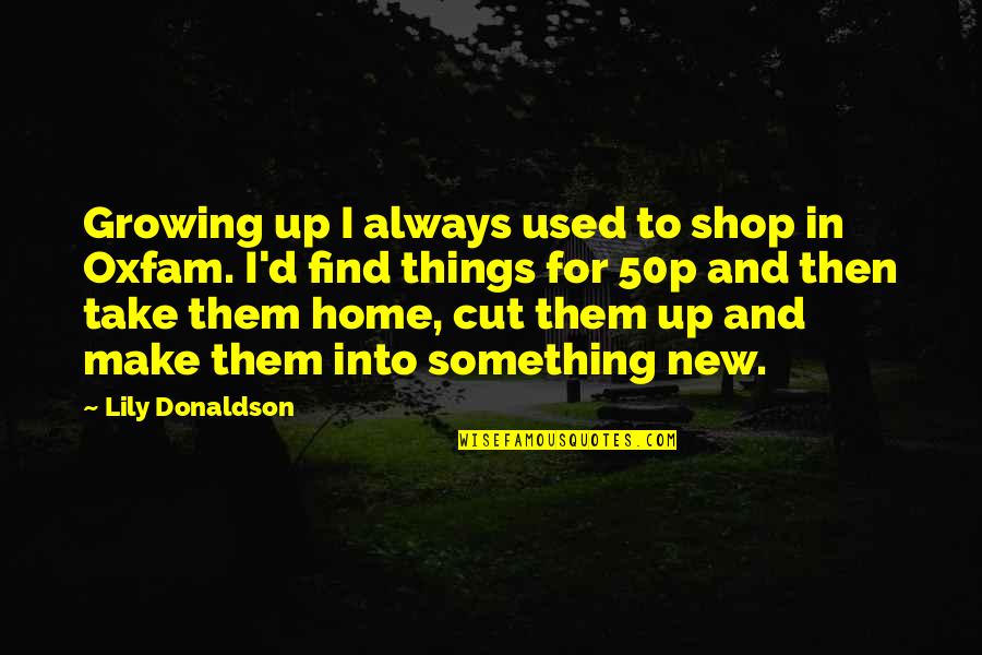 New Cut Quotes By Lily Donaldson: Growing up I always used to shop in