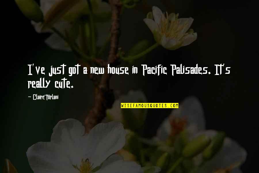 New Cute Quotes By Claire Forlani: I've just got a new house in Pacific New Cute Quotes By Claire Forlani: I've just got a new house in Pacific