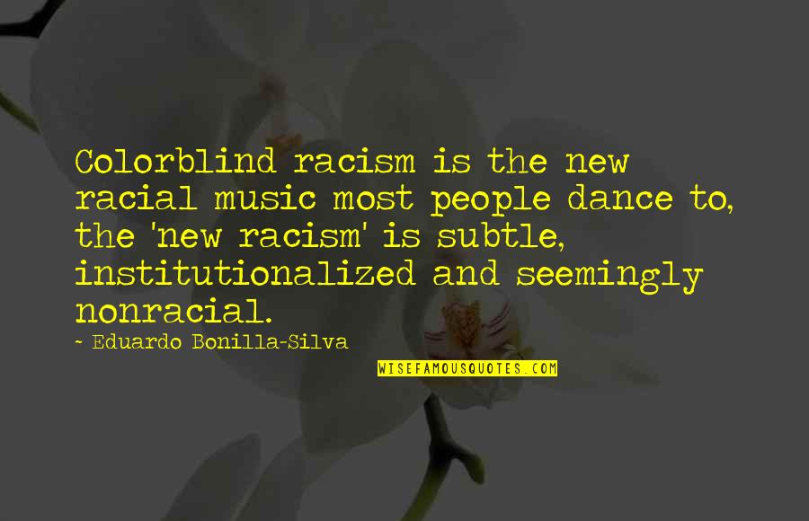 New Dance Quotes By Eduardo Bonilla-Silva: Colorblind racism is the new racial music most New Dance Quotes By Eduardo Bonilla-Silva: Colorblind racism is the new racial music most