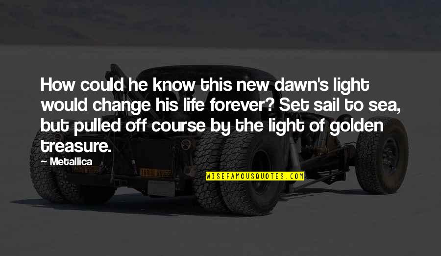 New Dawn Quotes By Metallica: How could he know this new dawn's light New Dawn Quotes By Metallica: How could he know this new dawn's light