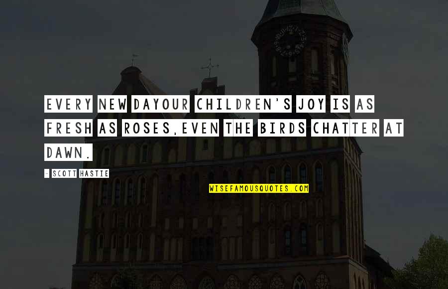 New Dawn Quotes By Scott Hastie: Every new dayOur children's joy is as fresh