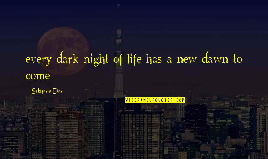 New Dawn Quotes By Subhasis Das: every dark night of life has a new New Dawn Quotes By Subhasis Das: every dark night of life has a new