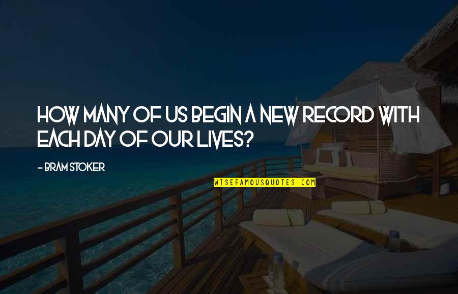 New Day Begin Quotes By Bram Stoker: How many of us begin a new record