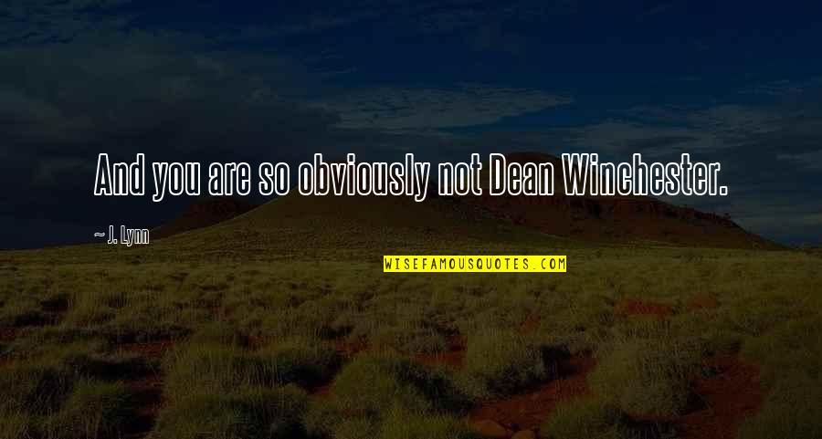 New Day Begin Quotes By J. Lynn: And you are so obviously not Dean Winchester.