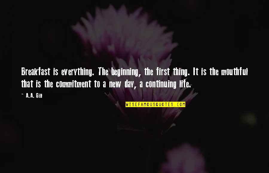 New Day Beginning Quotes By A.A. Gill: Breakfast is everything. The beginning, the first thing.