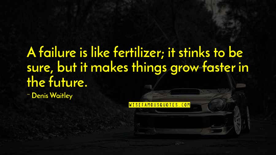 New Day Inspiring Quotes By Denis Waitley: A failure is like fertilizer; it stinks to New Day Inspiring Quotes By Denis Waitley: A failure is like fertilizer; it stinks to