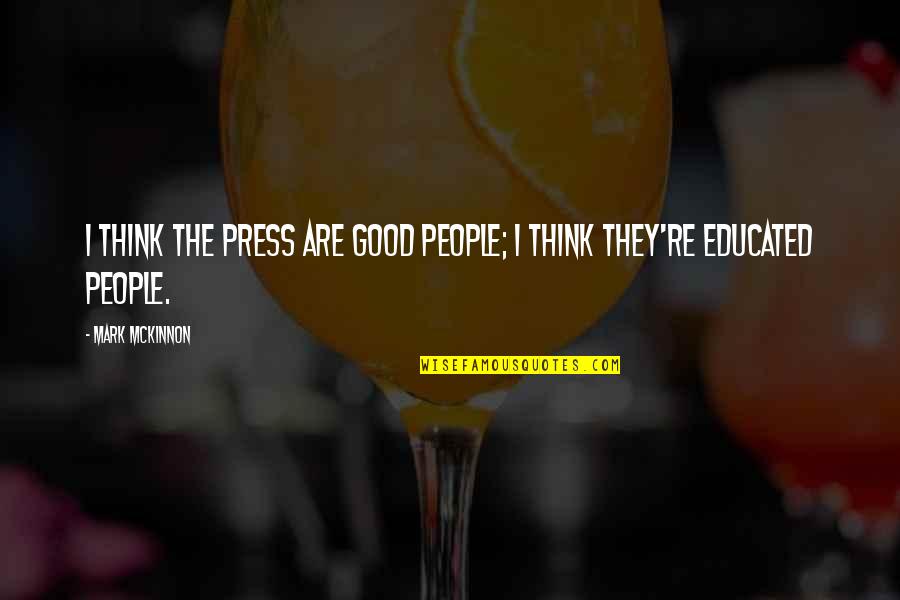 New Day New Beginning Quotes By Mark McKinnon: I think the press are good people; I