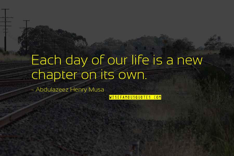 New Day New Chapter Quotes By Abdulazeez Henry Musa: Each day of our life is a new