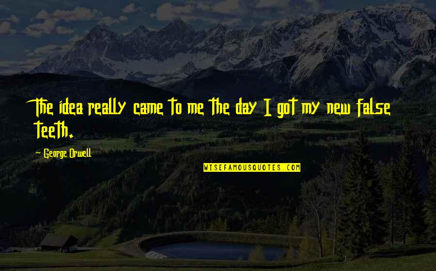 New Day New Me Quotes By George Orwell: The idea really came to me the day