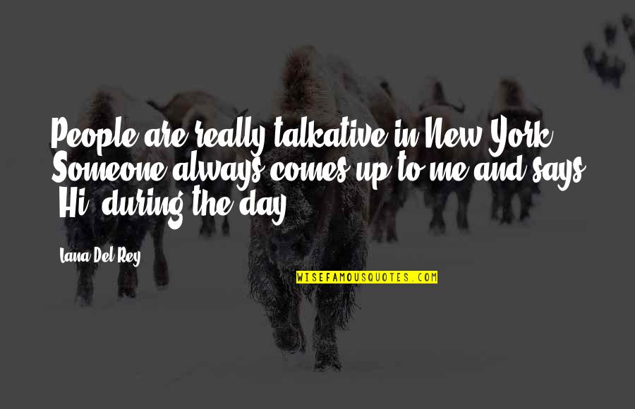 New Day New Me Quotes By Lana Del Rey: People are really talkative in New York. Someone