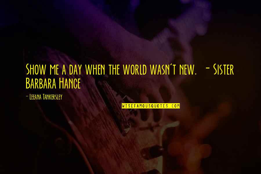 New Day New Me Quotes By Leeana Tankersley: Show me a day when the world wasn't