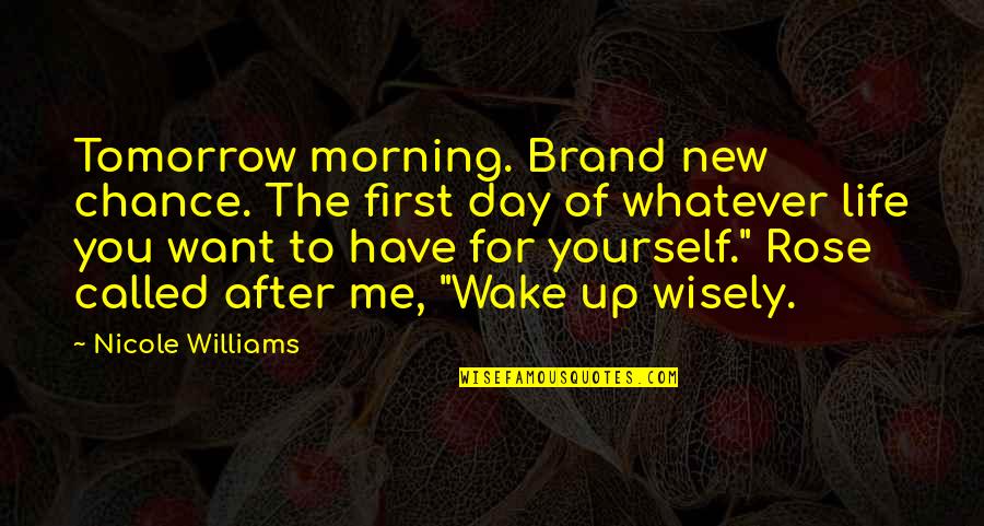 New Day New Me Quotes By Nicole Williams: Tomorrow morning. Brand new chance. The first day