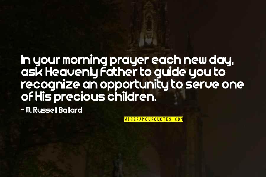 New Day New Opportunity Quotes By M. Russell Ballard: In your morning prayer each new day, ask New Day New Opportunity Quotes By M. Russell Ballard: In your morning prayer each new day, ask