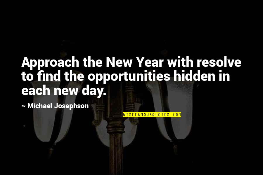 New Day Opportunity Quotes By Michael Josephson: Approach the New Year with resolve to find New Day Opportunity Quotes By Michael Josephson: Approach the New Year with resolve to find