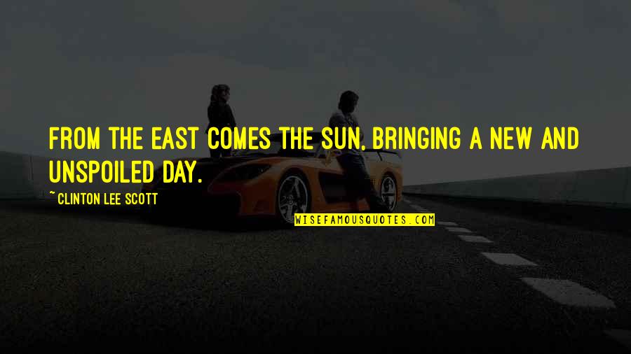 New Day Quotes By Clinton Lee Scott: From the east comes the sun, bringing a New Day Quotes By Clinton Lee Scott: From the east comes the sun, bringing a
