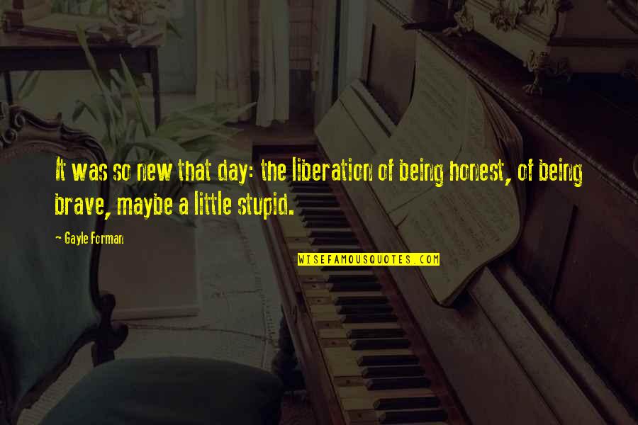 New Day Quotes By Gayle Forman: It was so new that day: the liberation New Day Quotes By Gayle Forman: It was so new that day: the liberation