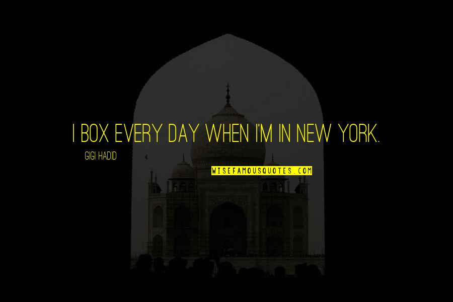 New Day Quotes By Gigi Hadid: I box every day when I'm in New New Day Quotes By Gigi Hadid: I box every day when I'm in New