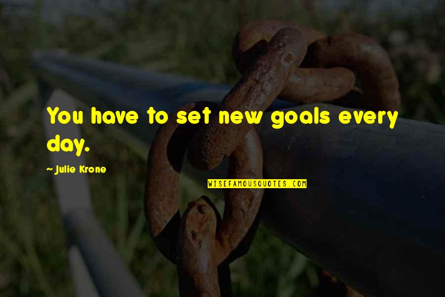 New Day Quotes By Julie Krone: You have to set new goals every day. New Day Quotes By Julie Krone: You have to set new goals every day.