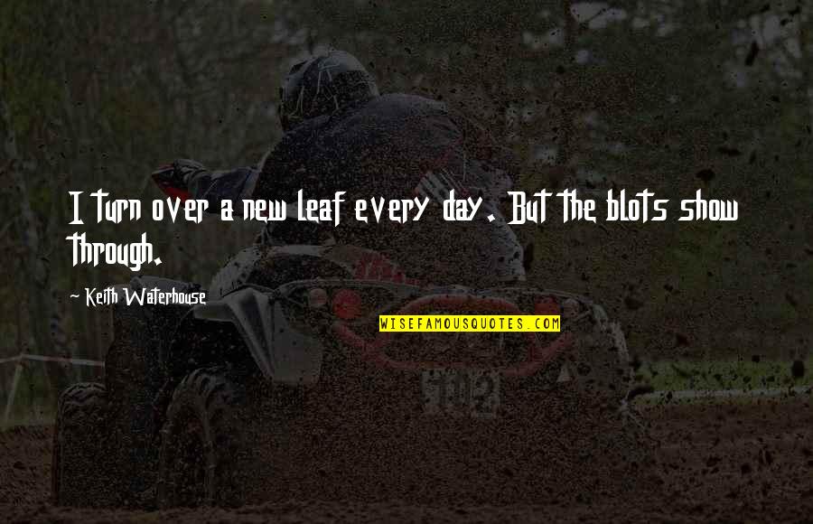 New Day Quotes By Keith Waterhouse: I turn over a new leaf every day. New Day Quotes By Keith Waterhouse: I turn over a new leaf every day.