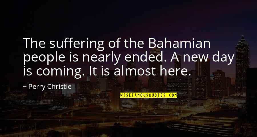 New Day Quotes By Perry Christie: The suffering of the Bahamian people is nearly New Day Quotes By Perry Christie: The suffering of the Bahamian people is nearly