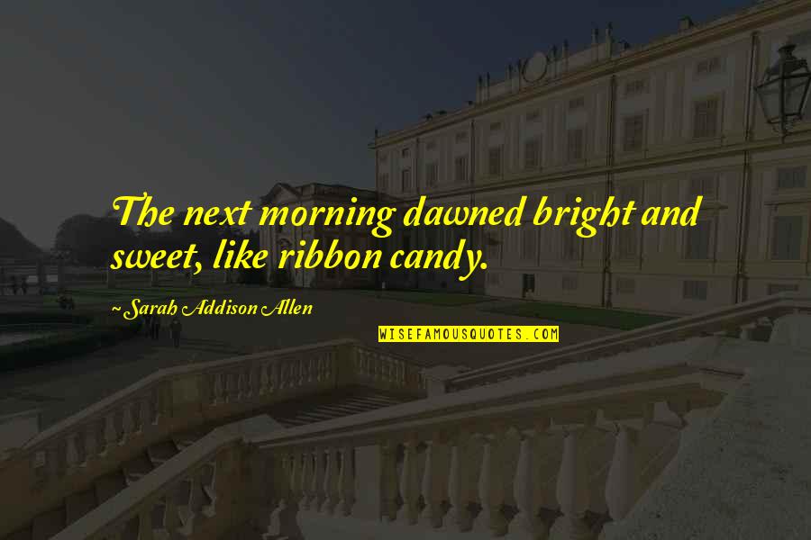 New Day Quotes By Sarah Addison Allen: The next morning dawned bright and sweet, like New Day Quotes By Sarah Addison Allen: The next morning dawned bright and sweet, like