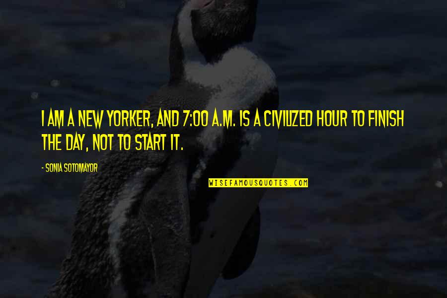 New Day Start Quotes By Sonia Sotomayor: I am a New Yorker, and 7:00 A.M.