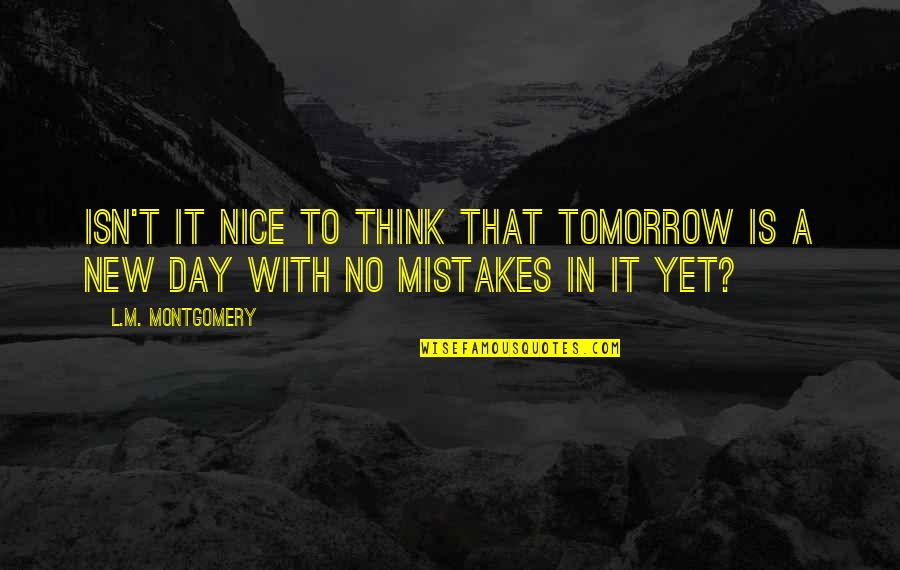 New Day To Start Quotes By L.M. Montgomery: Isn't it nice to think that tomorrow is