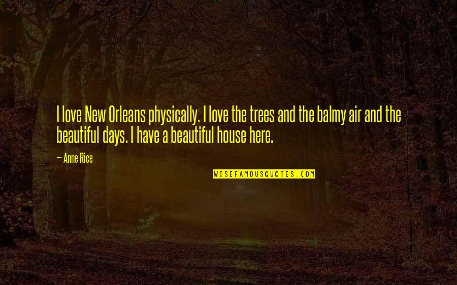 New Days Quotes By Anne Rice: I love New Orleans physically. I love the New Days Quotes By Anne Rice: I love New Orleans physically. I love the