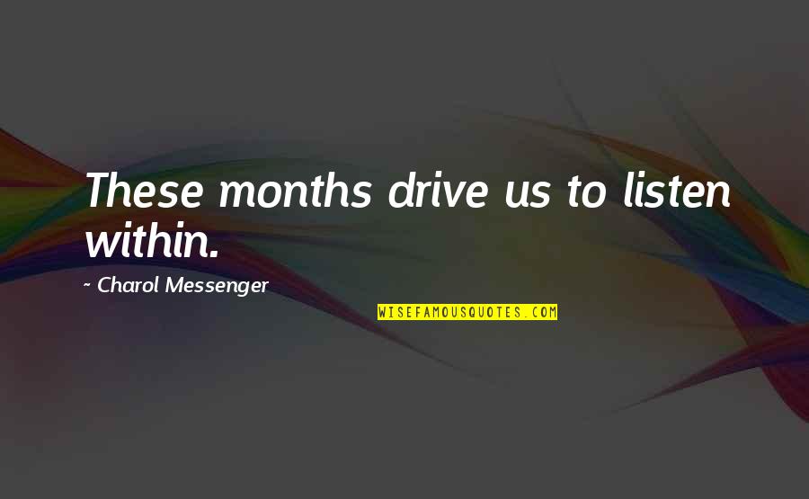 New Days Quotes By Charol Messenger: These months drive us to listen within. New Days Quotes By Charol Messenger: These months drive us to listen within.