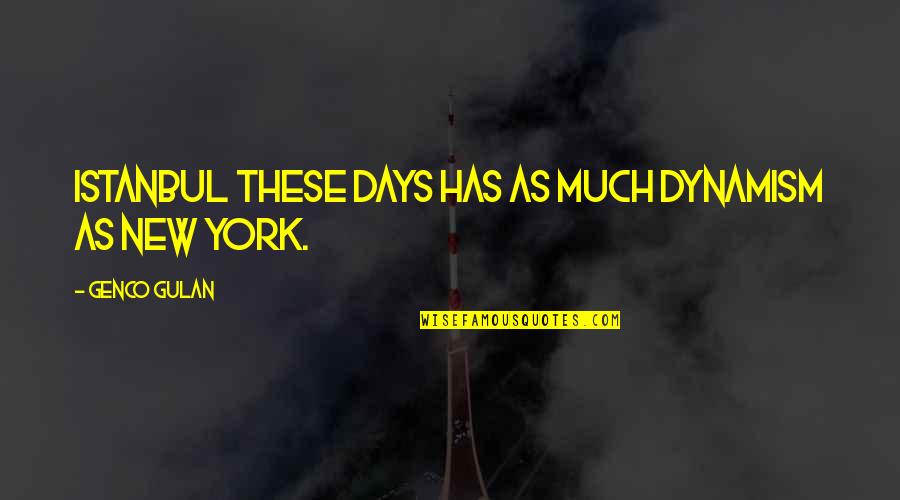 New Days Quotes By Genco Gulan: Istanbul these days has as much dynamism as New Days Quotes By Genco Gulan: Istanbul these days has as much dynamism as
