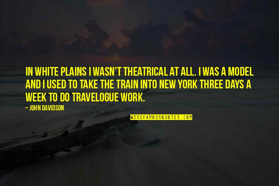 New Days Quotes By John Davidson: In White Plains I wasn't theatrical at all. New Days Quotes By John Davidson: In White Plains I wasn't theatrical at all.