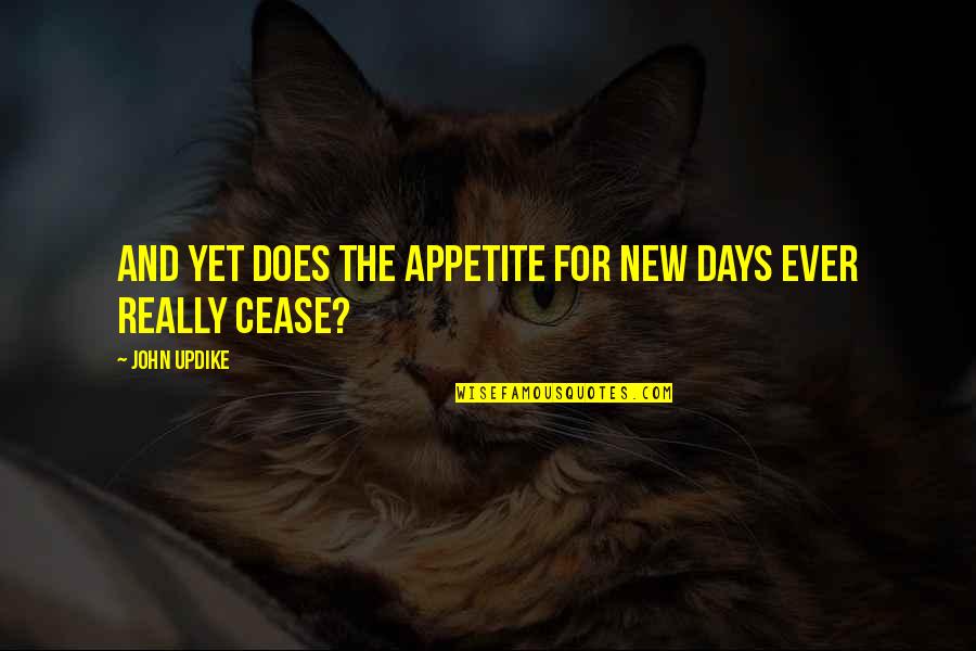 New Days Quotes By John Updike: And yet does the appetite for new days