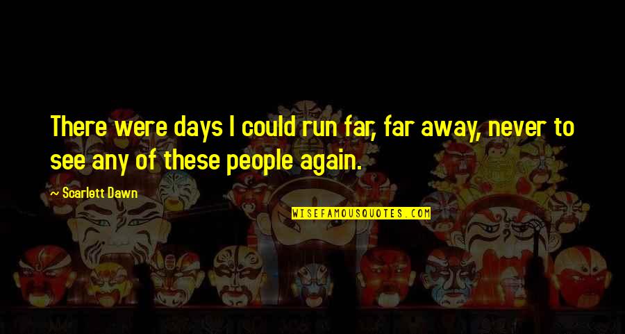 New Days Quotes By Scarlett Dawn: There were days I could run far, far