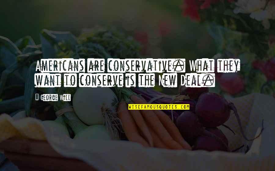 New Deal Quotes By George Will: Americans are conservative. What they want to conserve