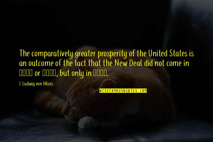 New Deal Quotes By Ludwig Von Mises: The comparatively greater prosperity of the United States