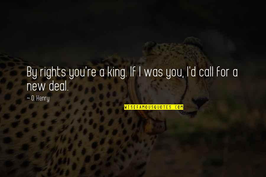 New Deal Quotes By O. Henry: By rights you're a king. If I was