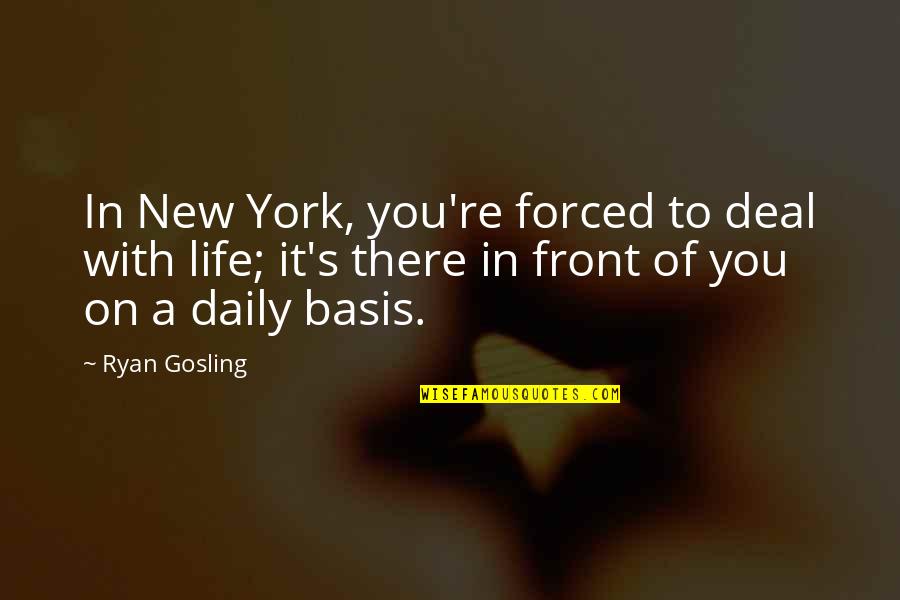 New Deal Quotes By Ryan Gosling: In New York, you're forced to deal with