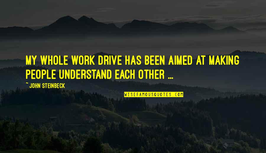 New Directions Quotes By John Steinbeck: My whole work drive has been aimed at