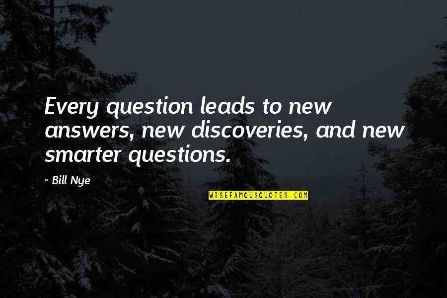 New Discoveries Quotes By Bill Nye: Every question leads to new answers, new discoveries,