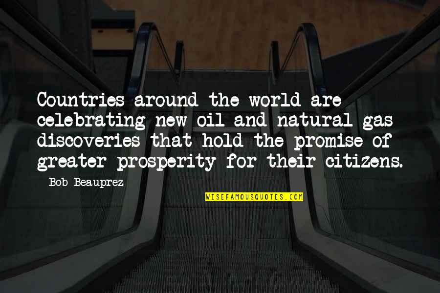New Discoveries Quotes By Bob Beauprez: Countries around the world are celebrating new oil