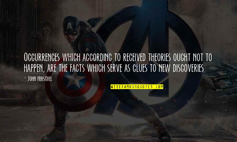 New Discoveries Quotes By John Herschel: Occurrences which according to received theories ought not